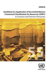 Cover image for Guidelines for application of the United Nations Framework Classification for Resources (UNFC) to Uranium and Thorium resources