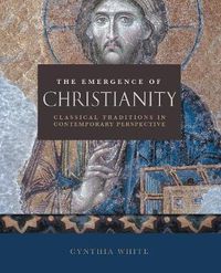 Cover image for The Emergence of Christianity: Classical Traditions in Contemporary Perspective