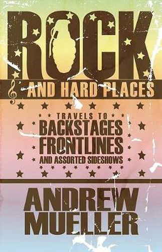 Rock And Hard Places: Travels to Backstages, Frontlines and Assorted Sideshows