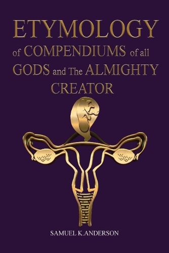 Cover image for ETYMOLOGY of COMPENDIUMS of all GODS and The ALMIGHTY CREATOR