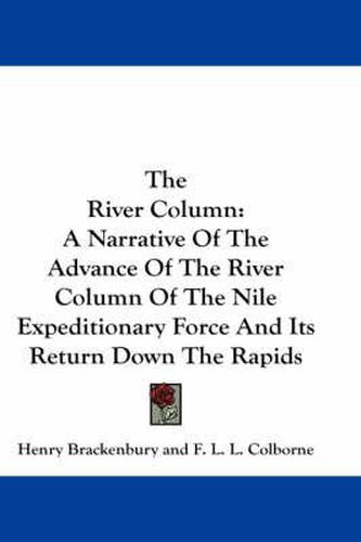 The River Column: A Narrative of the Advance of the River Column of the Nile Expeditionary Force and Its Return Down the Rapids