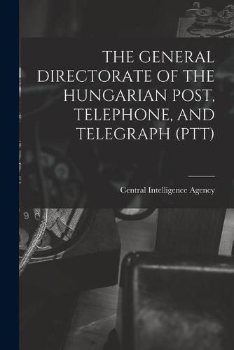 Cover image for The General Directorate of the Hungarian Post, Telephone, and Telegraph (Ptt)