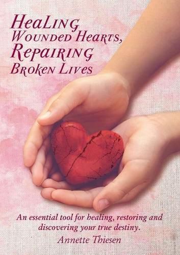 Cover image for Healing Wounded Hearts, Repairing Broken Lives: An essential tool for healing, restoring and discovering your true destiny.