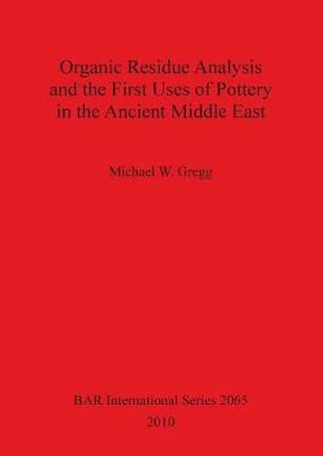 Organic Residue Analysis and the First Uses of Pottery in the Ancient Middle East