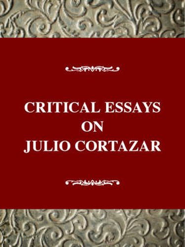 Critical Essays on Julio Cortazar: Julio Cortazar (1914-1984)