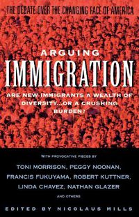 Cover image for Arguing Immigration: The Controversy and Crisis Over the Future of Immigration in America