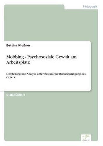 Cover image for Mobbing - Psychosoziale Gewalt am Arbeitsplatz: Darstellung und Analyse unter besonderer Berucksichtigung des Opfers