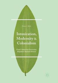 Cover image for Intoxication, Modernity, and Colonialism: Freud's Industrial Unconscious, Benjamin's Hashish Mimesis