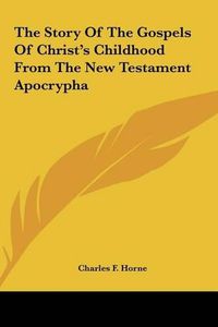 Cover image for The Story of the Gospels of Christ's Childhood from the New Testament Apocrypha