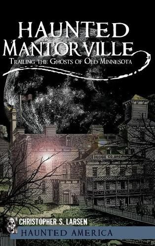 Cover image for Haunted Mantorville: Trailing the Ghosts of Old Minnesota