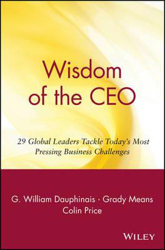 The Wisdom of CEOs: 29 Global Leaders Tackle Today's Most Pressing Business Challenges