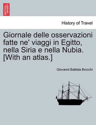 Cover image for Giornale delle osservazioni fatte ne' viaggi in Egitto, nella Siria e nella Nubia. [With an atlas.] Vol. V.