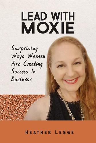 Cover image for Lead With Moxie: Surprising Ways Women Are Creating Success in Business