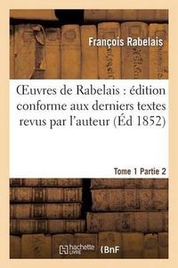 Cover image for Oeuvres de Rabelais: Edition Conforme Aux Derniers Textes Revus Par l'Auteur. Tome 1, Partie 2: Pantagruel