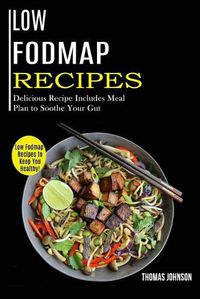 Cover image for Low Fodmap Recipes: Low Fodmap Recipes to Keep You Healthy! (Delicious Recipe Includes Meal Plan to Soothe Your Gut)
