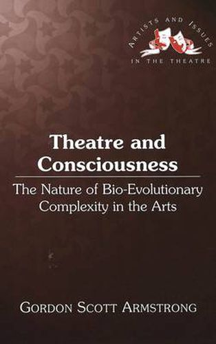 Theatre and Consciousness: The Nature of Bio-evolutionary Complexity in the Arts