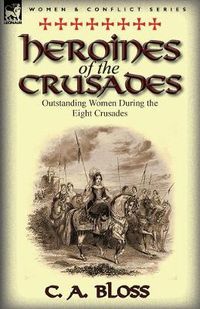 Cover image for Heroines of the Crusades: Outstanding Women During the Eight Crusades