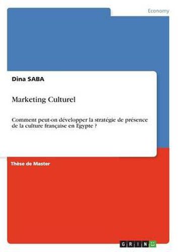 Cover image for Marketing Culturel. Comment Peut-On Developper La Strategie de Presence de la Culture Francaise En Egypte?