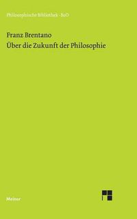 Cover image for UEber die Zukunft der Philosophie nebst den Vortragen: UEber die Grunde der Entmutigung auf philosophischem Gebiet