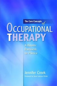 Cover image for The Core Concepts of Occupational Therapy: A Dynamic Framework for Practice