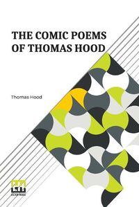 Cover image for The Comic Poems Of Thomas Hood: With A Preface By Thomas Hood The Younger.