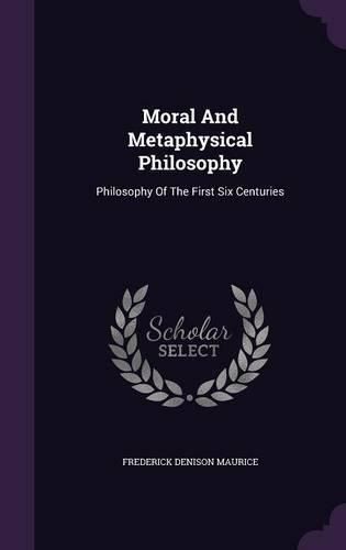Cover image for Moral and Metaphysical Philosophy: Philosophy of the First Six Centuries