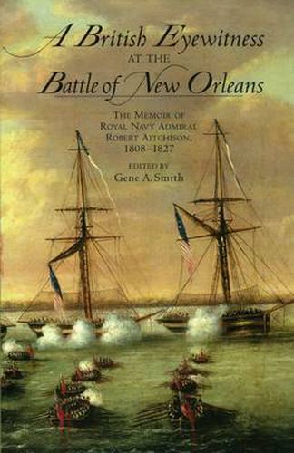 Cover image for A British Eyewitness at the Battle of New Orleans: The Memoir of Royal Navy Admiral Robert Aitchison, 1808-1827