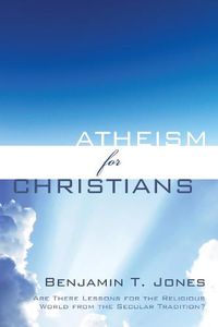 Cover image for Atheism for Christians: Are There Lessons for the Religious World from the Secular Tradition?