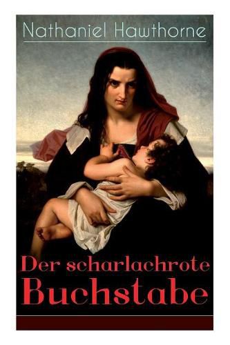 Cover image for Der scharlachrote Buchstabe: Illustrierte Ausgabe: Historischer Roman aus dem 17. Jahrhundert - Klassiker der amerikanischen Literatur
