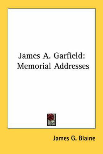 Cover image for James A. Garfield: Memorial Addresses