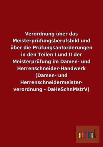 Verordnung uber das Meisterprufungsberufsbild und uber die Prufungsanforderungen in den Teilen I und II der Meisterprufung im Damen- und Herrenschneider-Handwerk (Damen- und Herrenschneidermeisterverordnung - DaHeSchnMstrV)