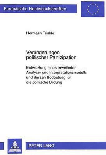 Cover image for Veraenderungen Politischer Partizipation: Entwicklung Eines Erweiterten Analyse- Und Interpretationsmodells Und Dessen Bedeutung Fuer Die Politische Bildung