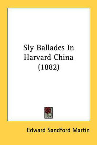 Cover image for Sly Ballades in Harvard China (1882)