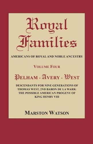 Royal Families: Americans of Royal and Noble Ancestry, Volume Four: Pelham-Avery-West: Descendants for Nine Generations of Thomas West, 2nd Baron de la Warr: The Possible American Progeny of King Henry VIII