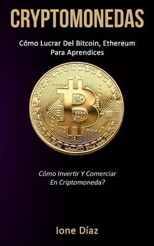 Cover image for Cryptomonedas: Como lucrar del bitcoin, ethereum para aprendices (Como invertir y comerciar en criptomoneda?)