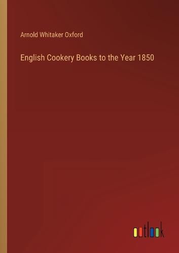 Cover image for English Cookery Books to the Year 1850