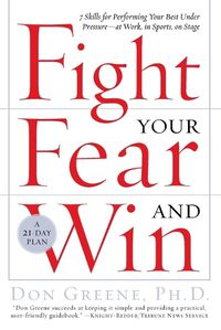 Cover image for Fight Your Fear and Win: Seven Skills for Performing Your Best Under Pressure--At Work, In Sports, On Stage