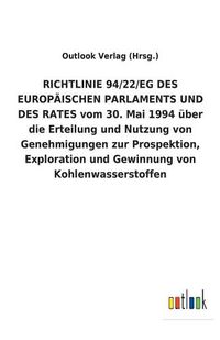 Cover image for RICHTLINIE 94/22/EG DES EUROPAEISCHEN PARLAMENTS UND DES RATES vom 30. Mai 1994 uber die Erteilung und Nutzung von Genehmigungen zur Prospektion, Exploration und Gewinnung von Kohlenwasserstoffen