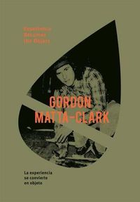 Cover image for Gordon Matta-Clark: Experience Becomes the Object