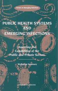 Cover image for Public Health Systems and Emerging Infections: Assessing the Capabilities of the Public and Private Sectors, Workshop Summary