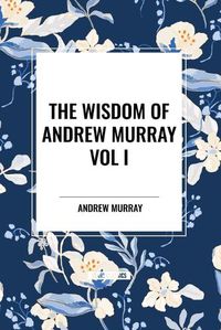 Cover image for The Wisdom of Andrew Murray Vol I: Humility, with Christ in the School of Prayer, Abide in Christ