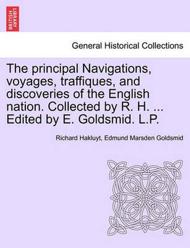 The Principal Navigations, Voyages, Traffiques, and Discoveries of the English Nation. Collected by R. H. ... Edited by E. Goldsmid. L.P.