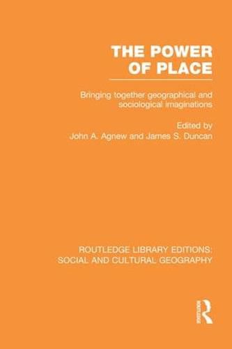 Cover image for The Power of Place (RLE Social & Cultural Geography): Bringing Together Geographical and Sociological Imaginations