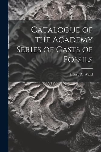 Cover image for Catalogue of the Academy Series of Casts of Fossils