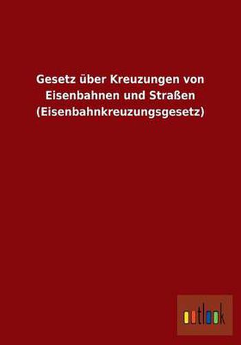 Cover image for Gesetz uber Kreuzungen von Eisenbahnen und Strassen (Eisenbahnkreuzungsgesetz)