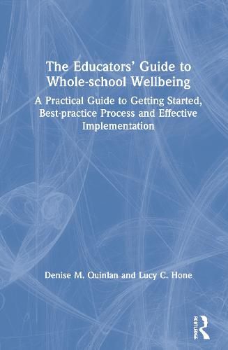 The Educators' Guide to Whole-school Wellbeing: A Practical Guide to Getting Started, Best-practice Process and Effective Implementation