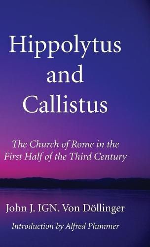 Hippolytus and Callistus: The Church of Rome in the First Half of the Third Century