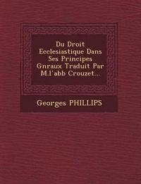 Cover image for Du Droit Ecclesiastique Dans Ses Principes G N Raux Traduit Par M.L Abb Crouzet...