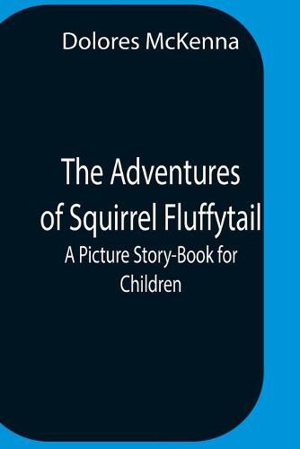 Cover image for The Adventures Of Squirrel Fluffytail: A Picture Story-Book For Children