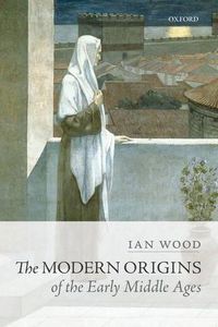 Cover image for The Modern Origins of the Early Middle Ages